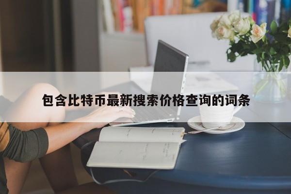 包含比特币最新搜索价格查询的词条