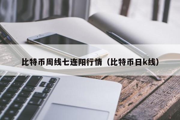 比特币周线七连阳行情(比特币日k线)