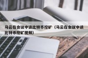 马云在会议中谈比特币挖矿（马云在会议中谈比特币挖矿视频）